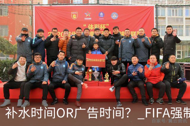 补水时间OR广告时间？ FIFA强制设置补水时间遭多方质疑